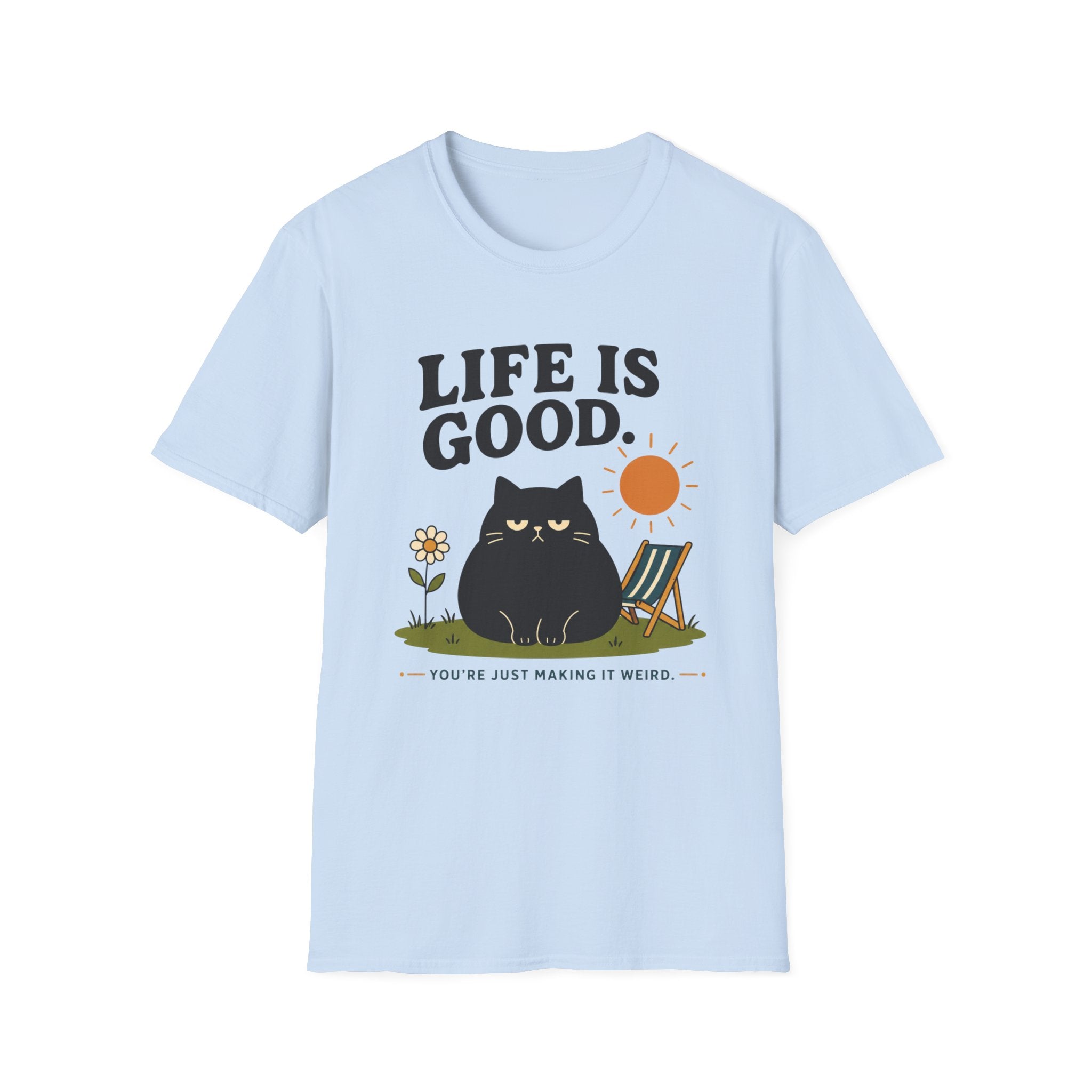 Life is Good. You're Just Making it Weird. T-Shirt