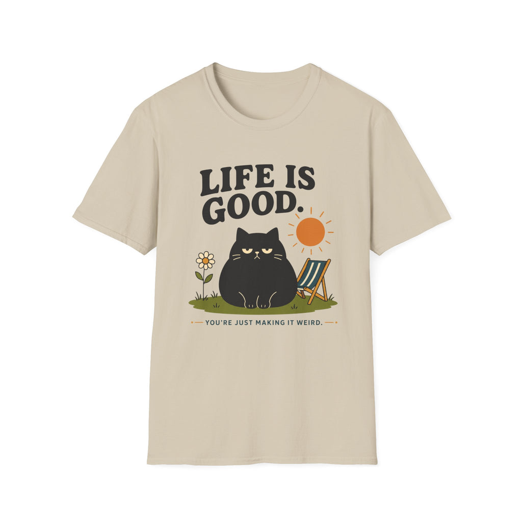 Life is Good. You're Just Making it Weird. T-Shirt