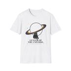 Center of the Universe. Please Act Accordingly. T-Shirt