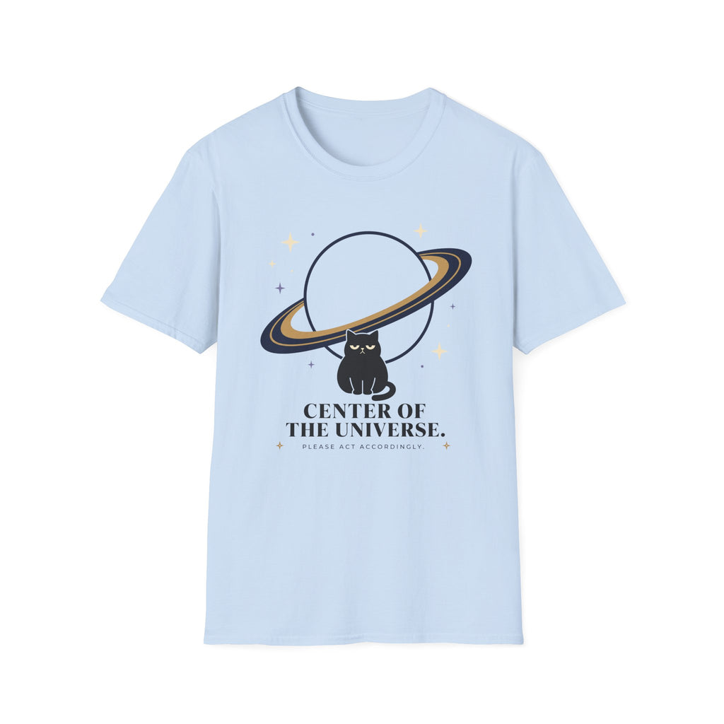 Center of the Universe. Please Act Accordingly. T-Shirt