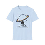 Center of the Universe. Please Act Accordingly. T-Shirt