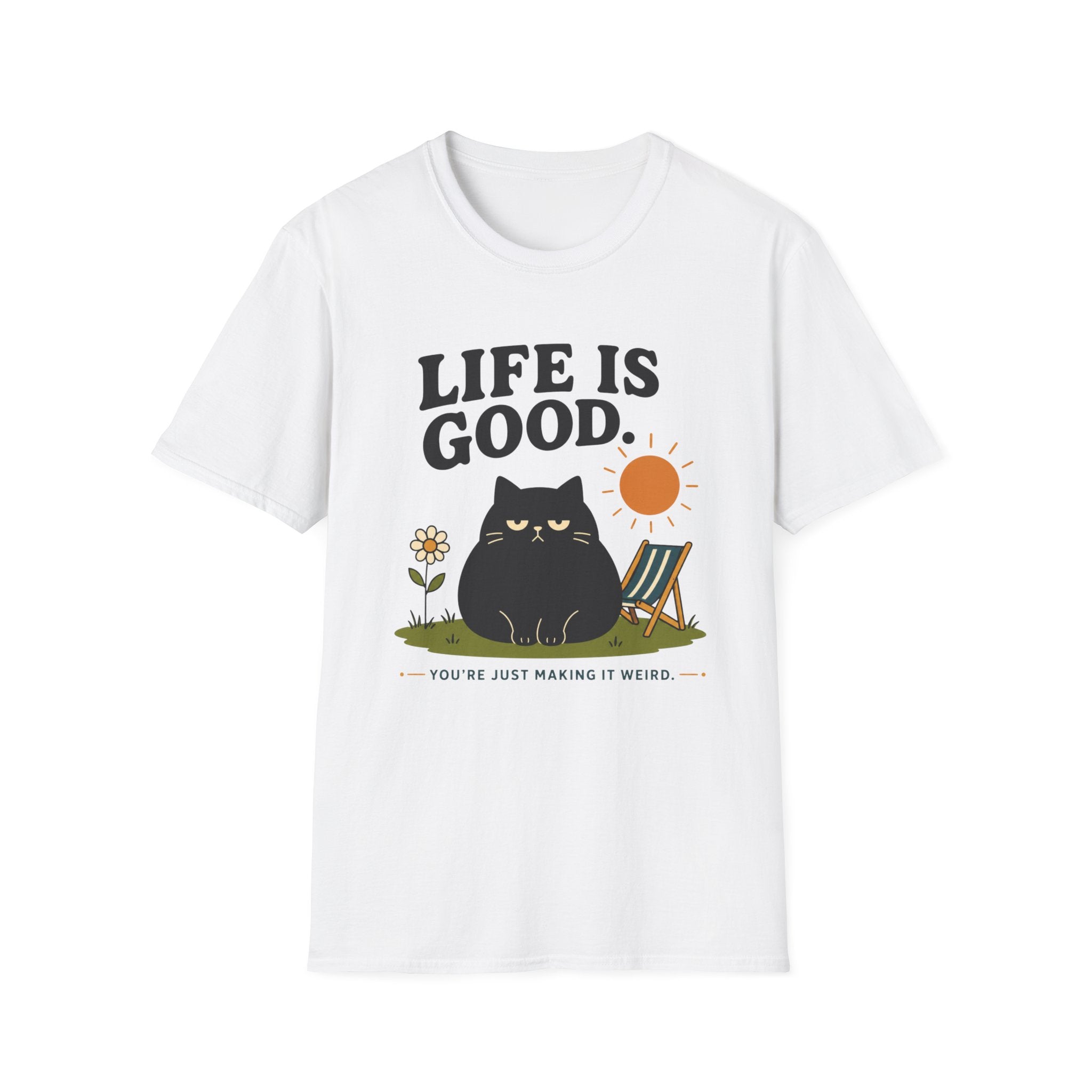 Life is Good. You're Just Making it Weird. T-Shirt