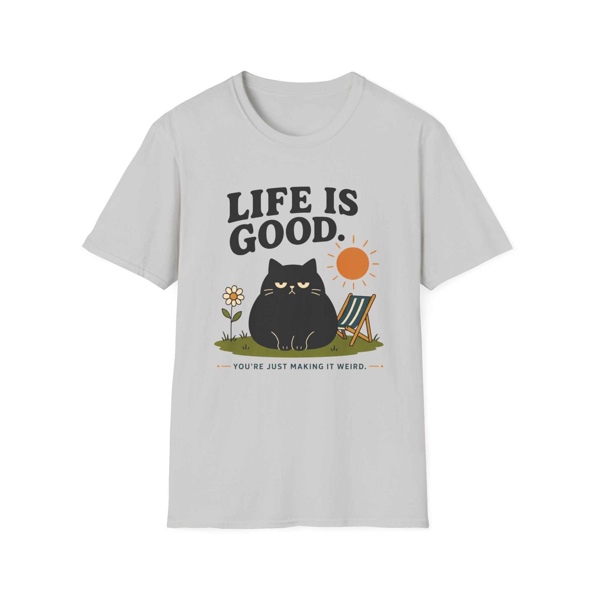 Life is Good. You're Just Making it Weird. T-Shirt
