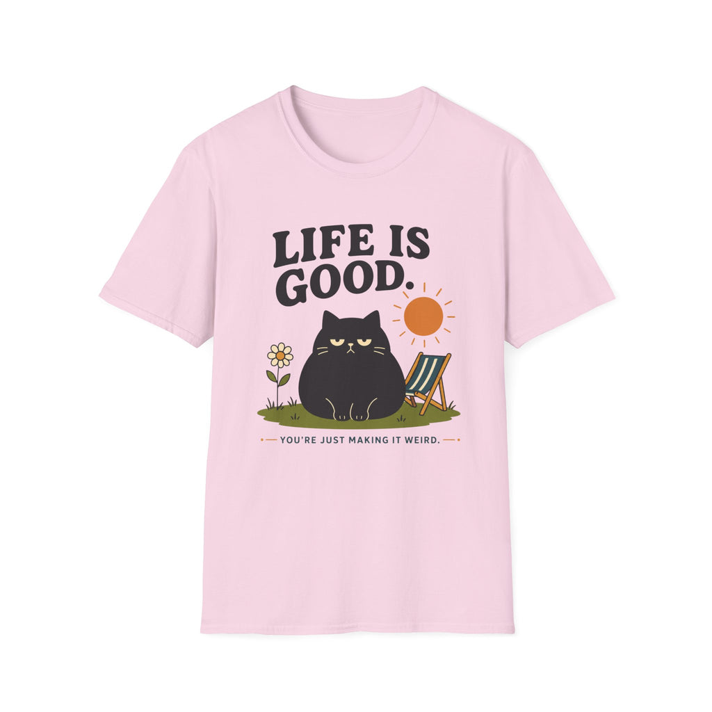 Life is Good. You're Just Making it Weird. T-Shirt