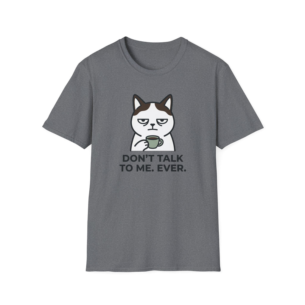 Don't Talk to Me. Ever. T-Shirt