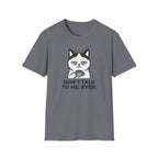 Don't Talk to Me. Ever. T-Shirt