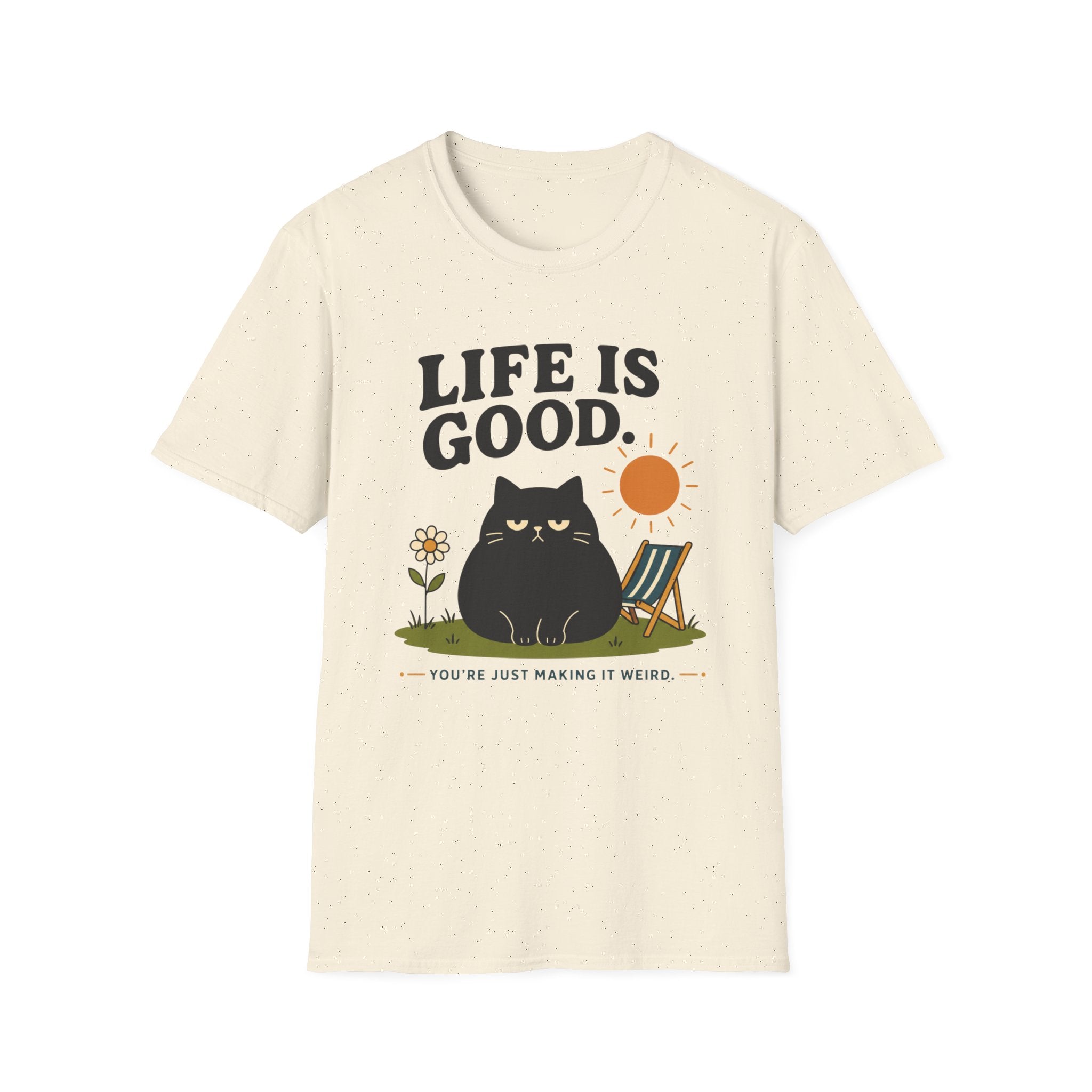 Life is Good. You're Just Making it Weird. T-Shirt